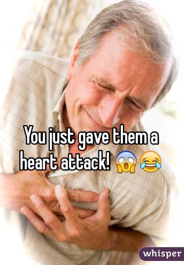 You just gave them a heart attack! 😱😂