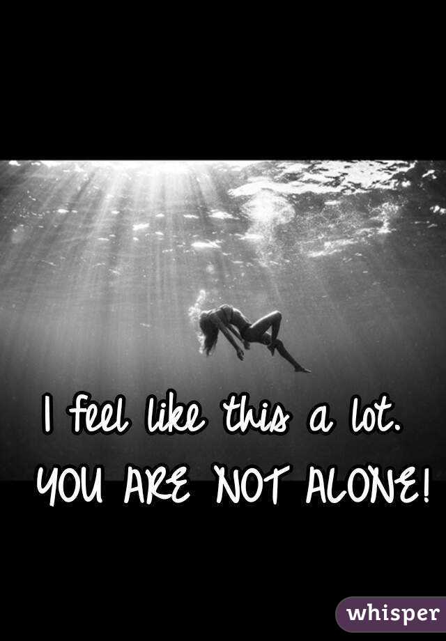 I feel like this a lot. YOU ARE NOT ALONE!