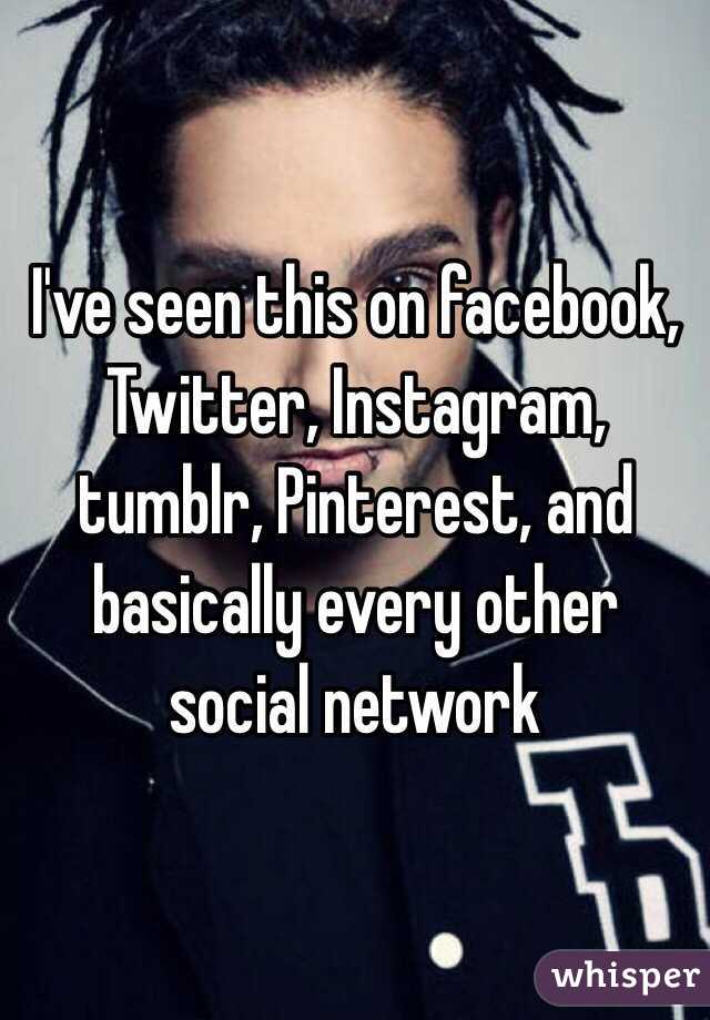 I've seen this on facebook, Twitter, Instagram, tumblr, Pinterest, and basically every other social network