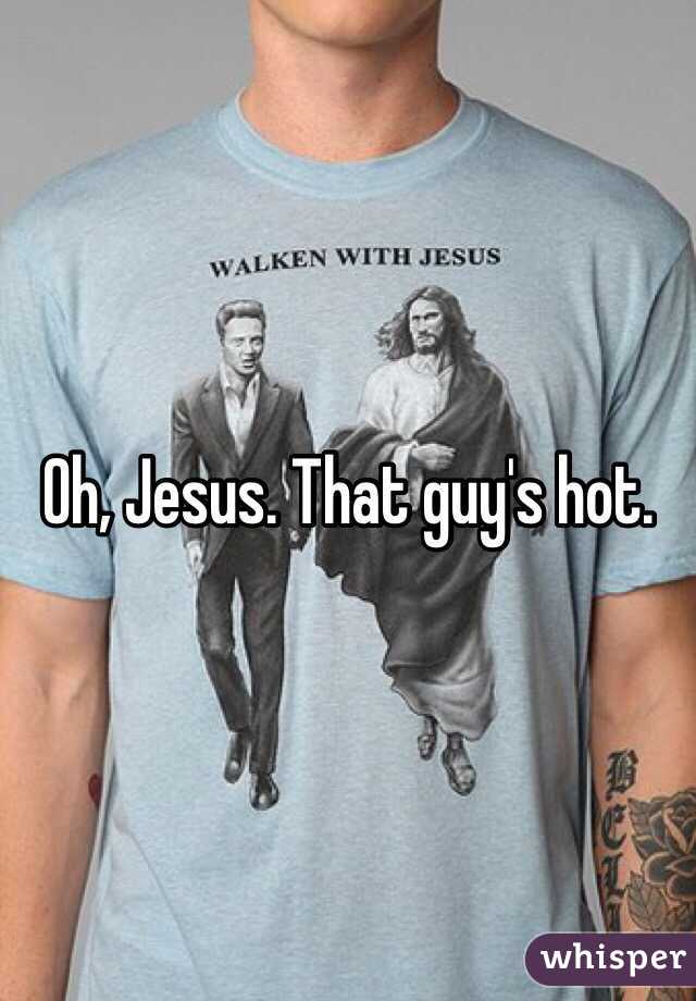 Oh, Jesus. That guy's hot.