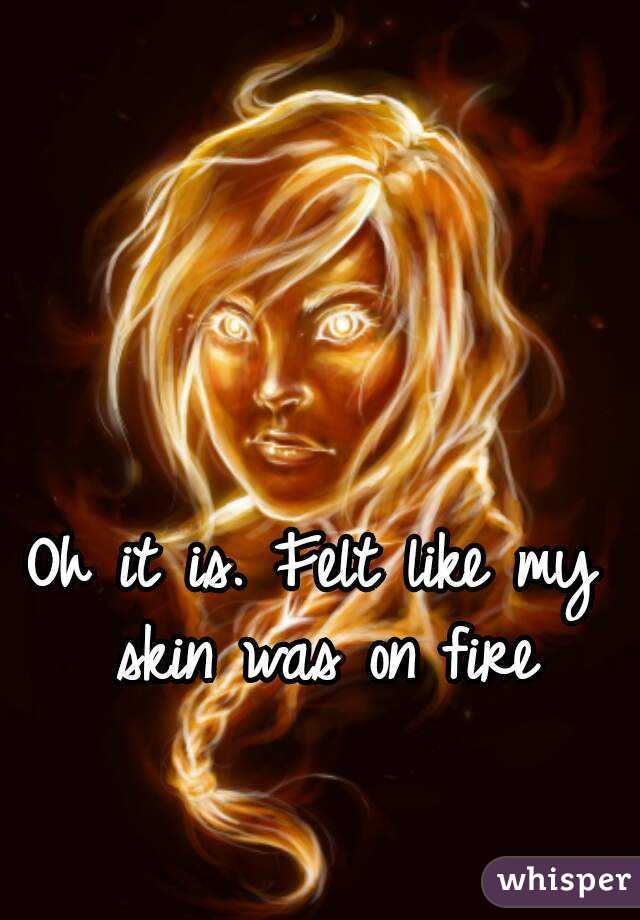 Oh it is. Felt like my skin was on fire