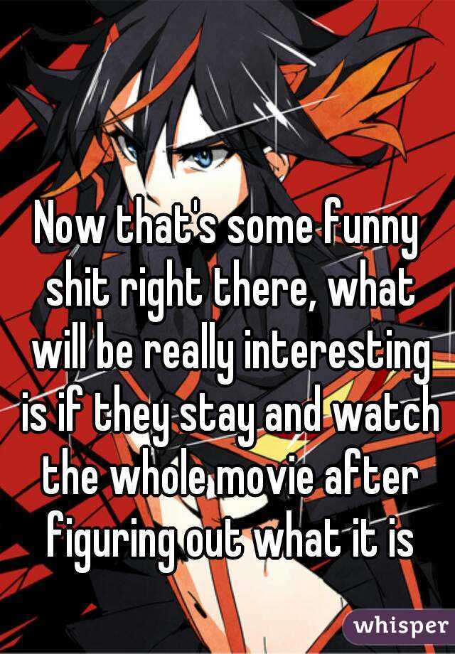 Now that's some funny shit right there, what will be really interesting is if they stay and watch the whole movie after figuring out what it is