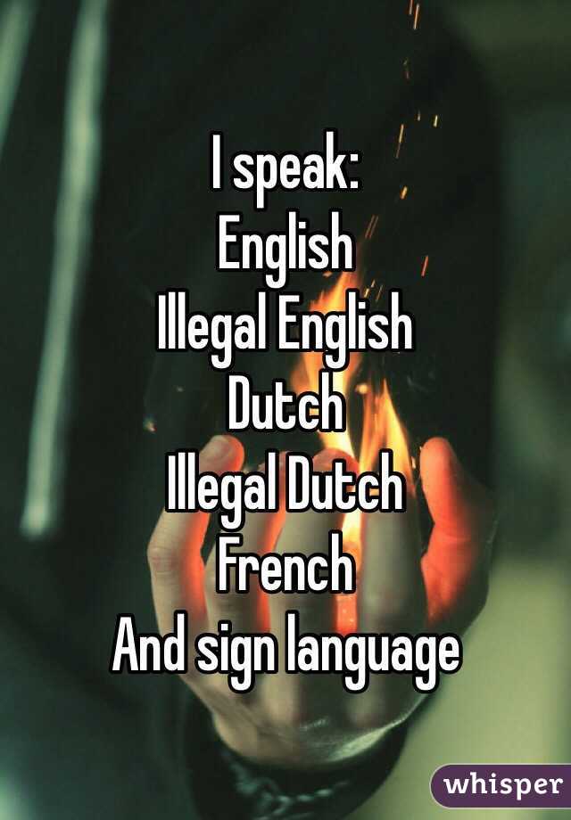 I speak:
English 
Illegal English 
Dutch
Illegal Dutch
French
And sign language 