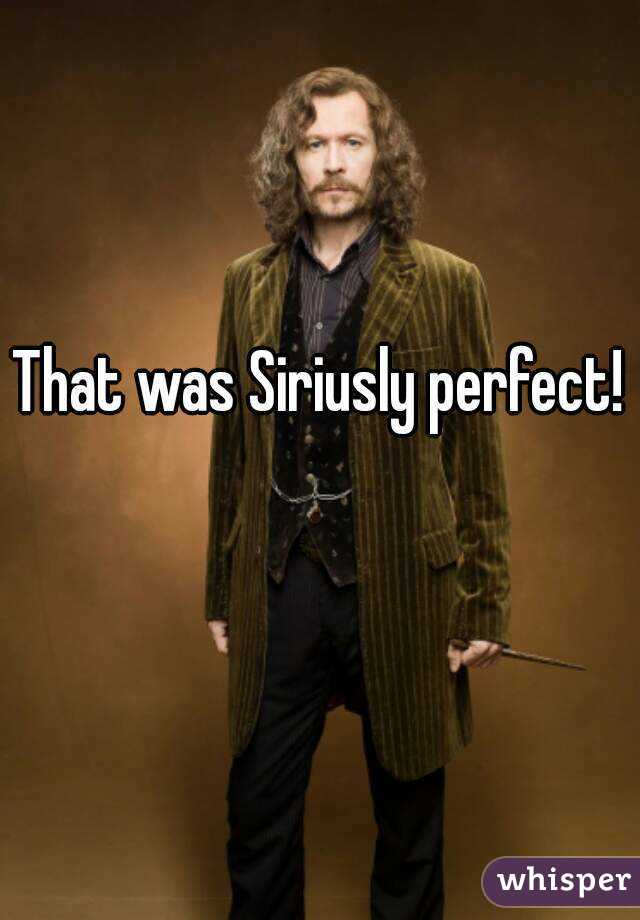 That was Siriusly perfect! 