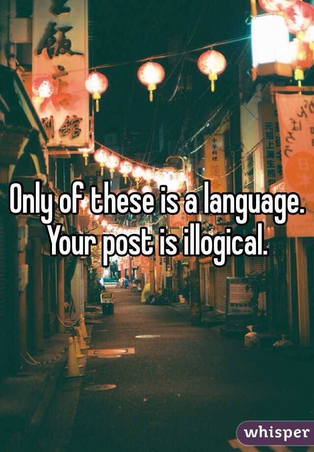 Only of these is a language. Your post is illogical. 