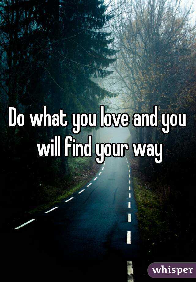 Do what you love and you will find your way