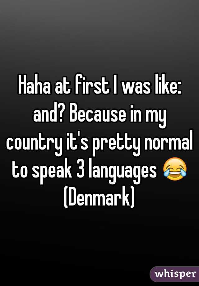 Haha at first I was like: and? Because in my country it's pretty normal to speak 3 languages 😂
(Denmark)