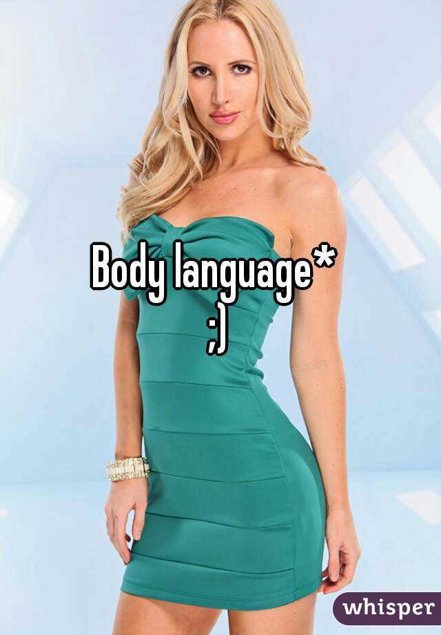 Body language* 
;)