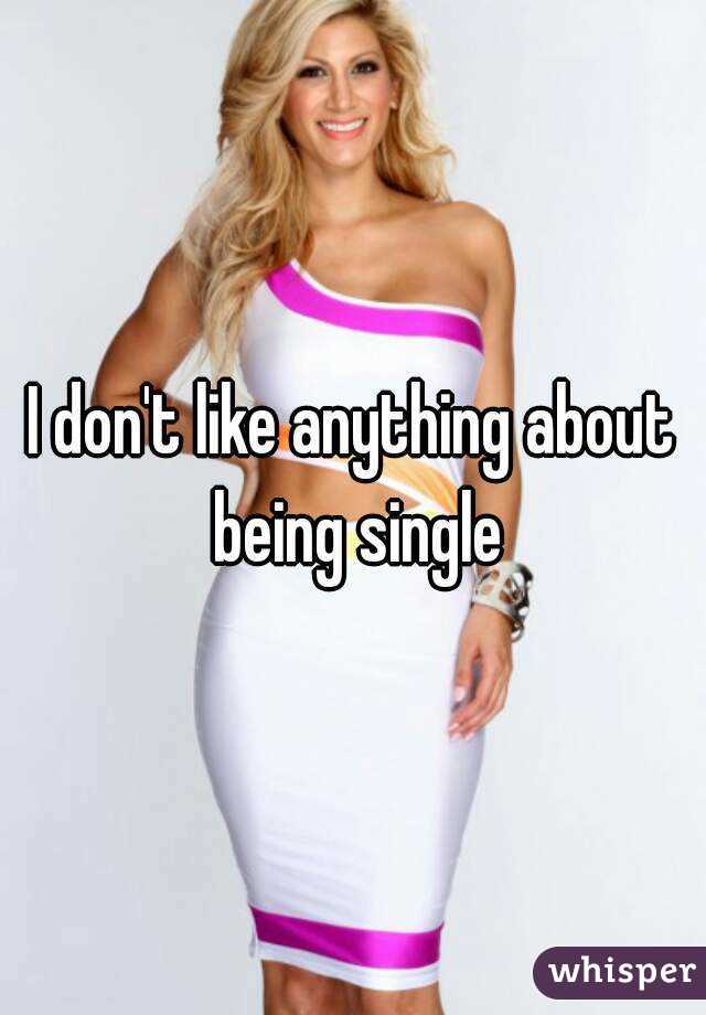 I don't like anything about being single