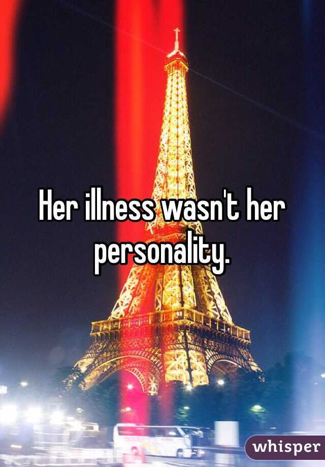 Her illness wasn't her personality.