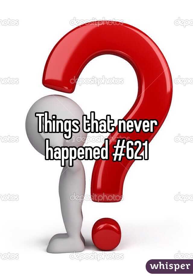 Things that never happened #621