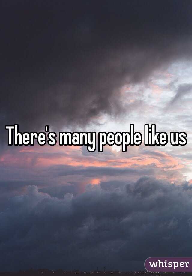 There's many people like us