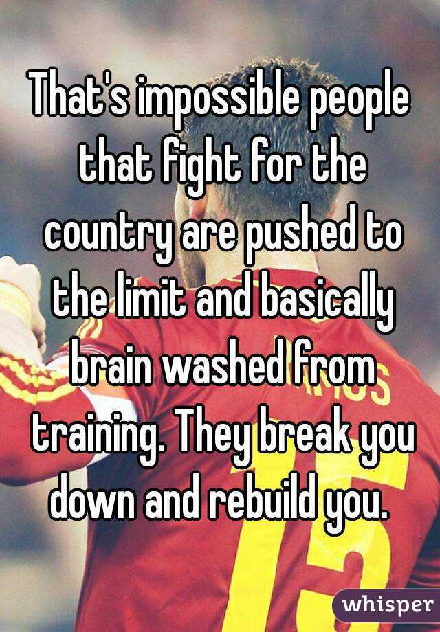 That's impossible people that fight for the country are pushed to the limit and basically brain washed from training. They break you down and rebuild you. 