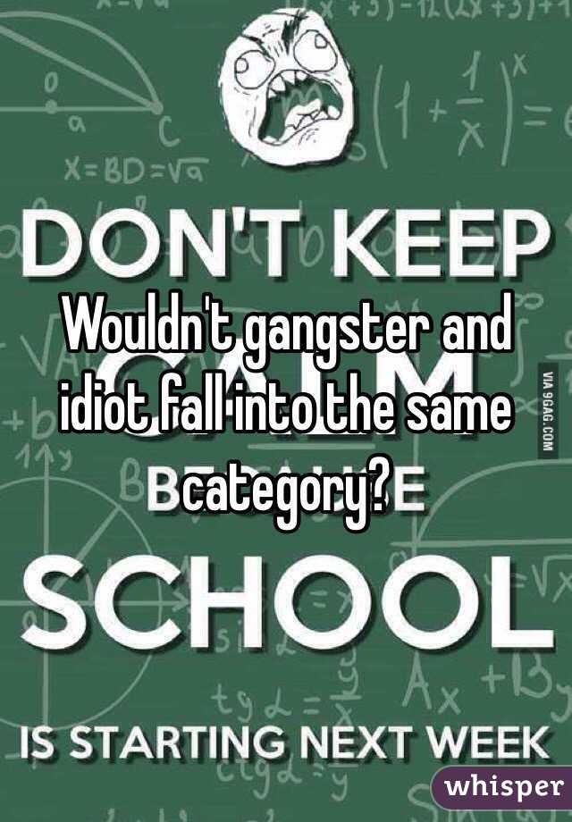 Wouldn't gangster and idiot fall into the same category?