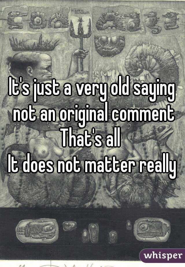 It's just a very old saying not an original comment
That's all 
It does not matter really