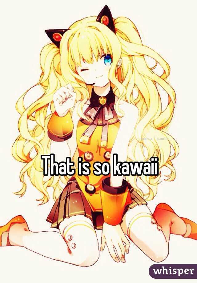 That is so kawaii 