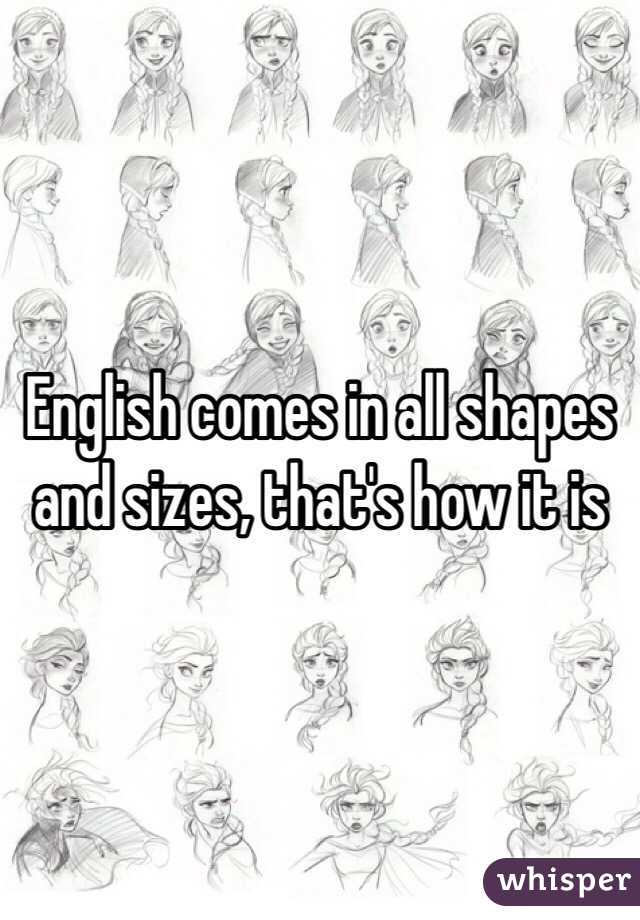 English comes in all shapes and sizes, that's how it is