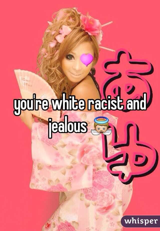 you're white racist and jealous 👼