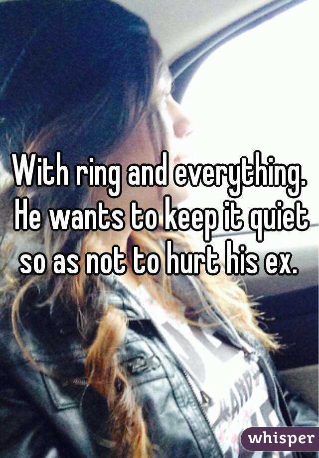 With ring and everything. He wants to keep it quiet so as not to hurt his ex. 
