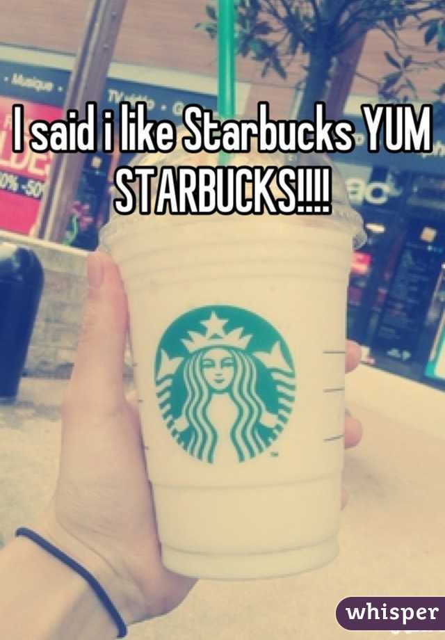 I said i like Starbucks YUM STARBUCKS!!!!