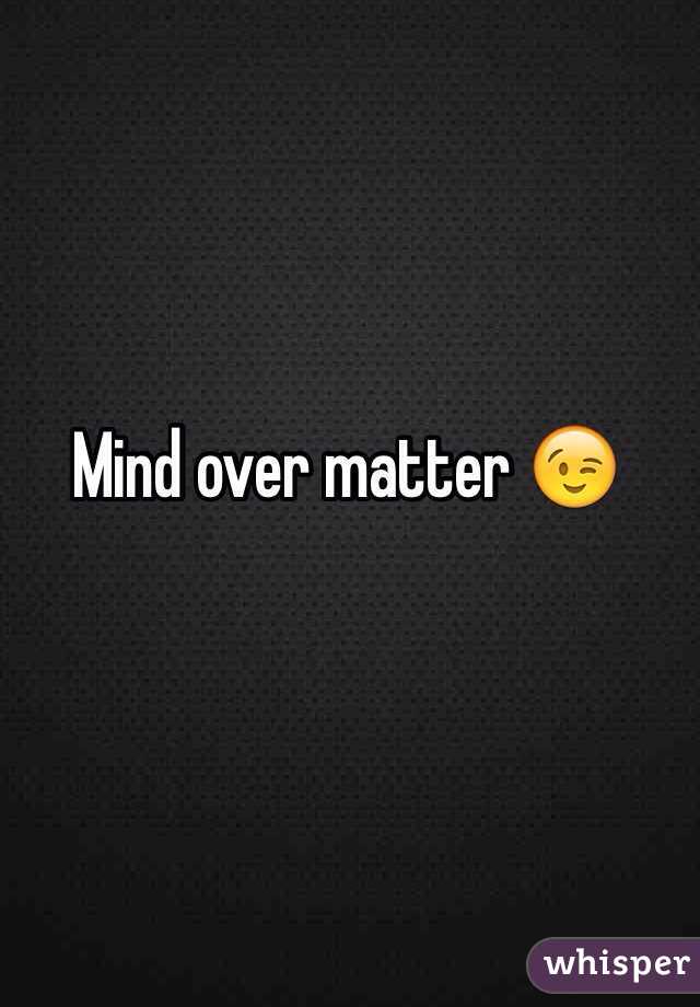 Mind over matter 😉