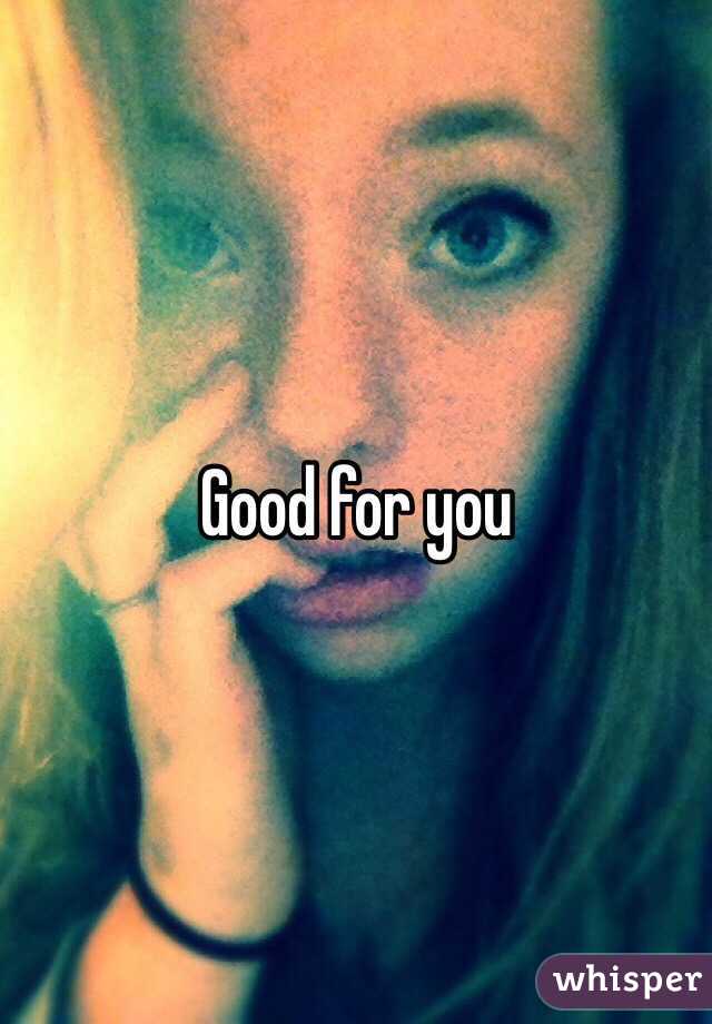 Good for you 