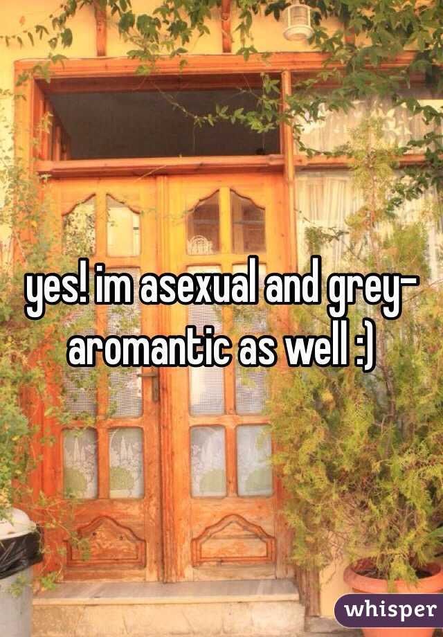 yes! im asexual and grey-aromantic as well :)