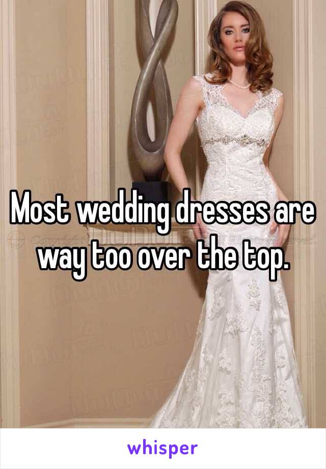 Most wedding dresses are way too over the top. 