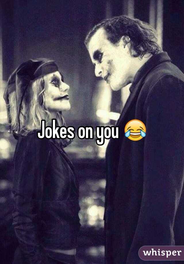 Jokes on you 😂