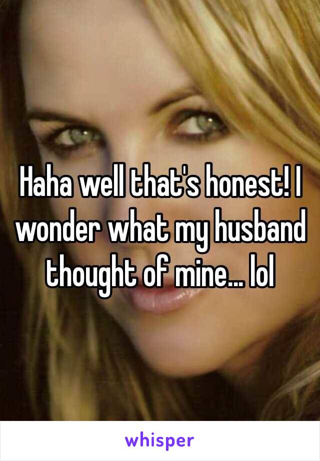 Haha well that's honest! I wonder what my husband thought of mine... lol