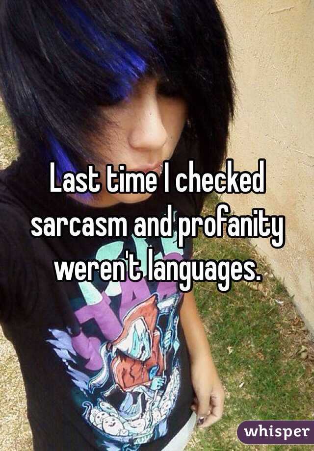 Last time I checked sarcasm and profanity weren't languages.