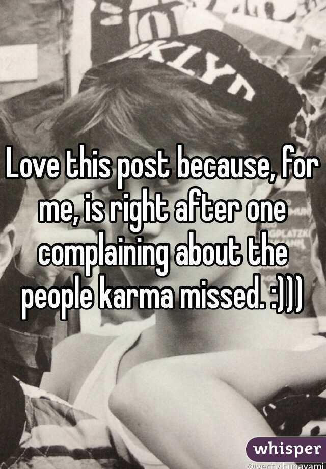 Love this post because, for me, is right after one complaining about the people karma missed. :)))