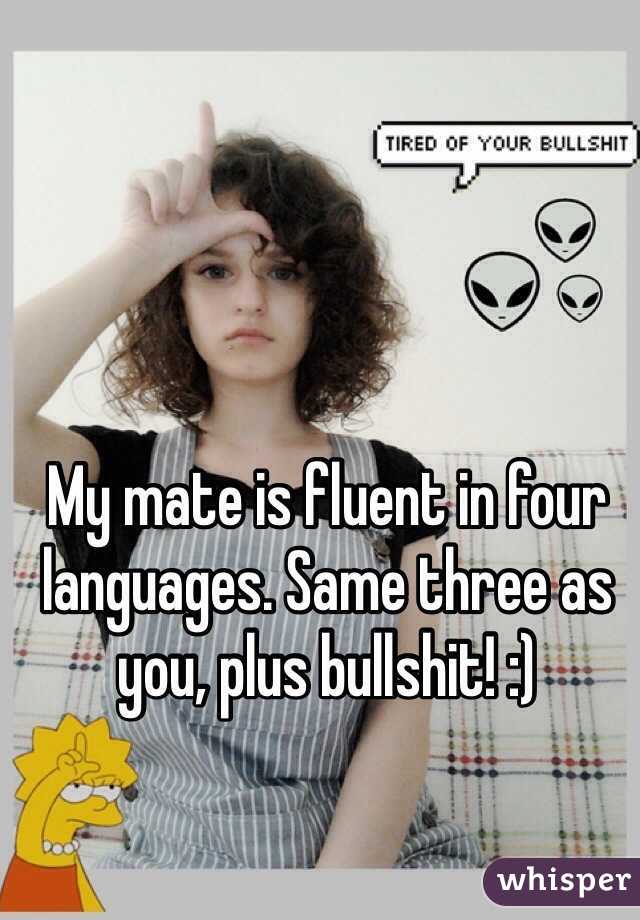My mate is fluent in four languages. Same three as you, plus bullshit! :)