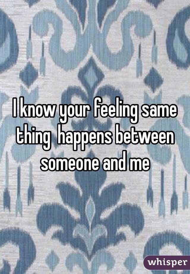 I know your feeling same thing  happens between someone and me