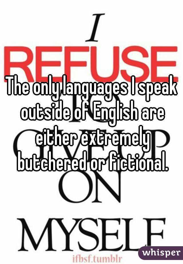 The only languages I speak outside of English are either extremely butchered or fictional.