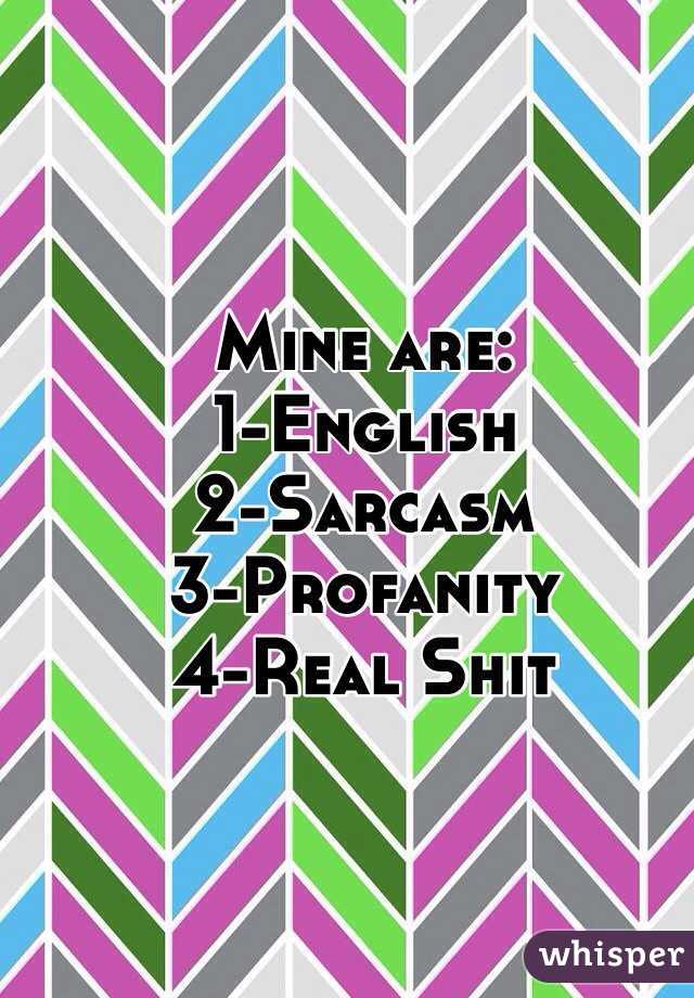 Mine are:
1-English 
2-Sarcasm 
3-Profanity
4-Real Shit