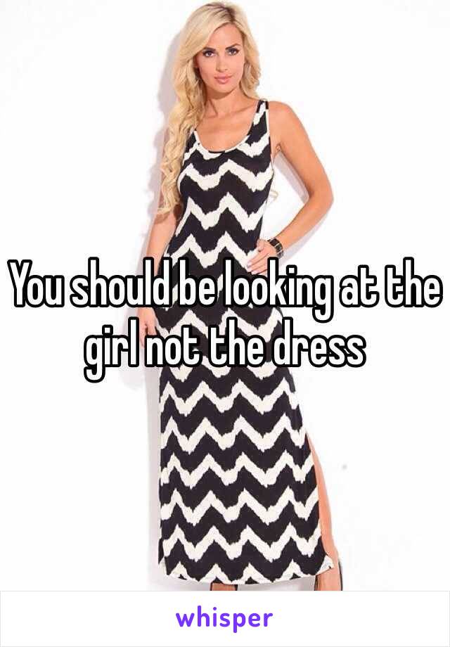 You should be looking at the girl not the dress