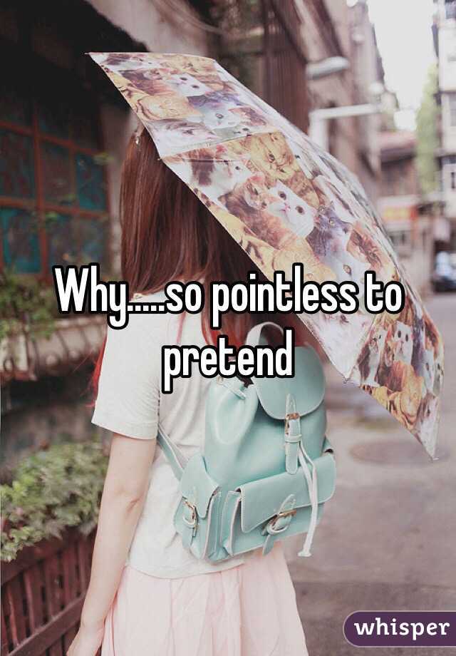 Why.....so pointless to pretend 