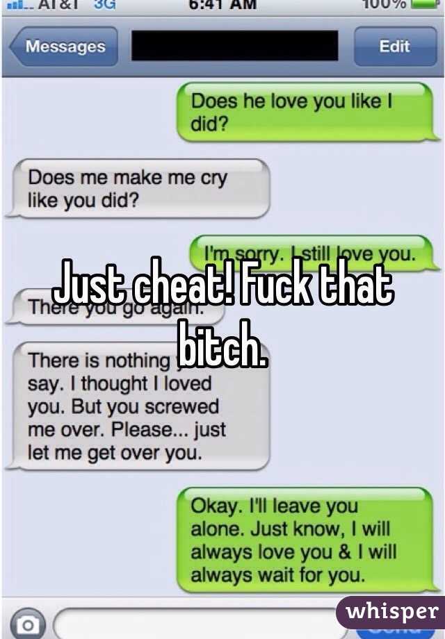 Just cheat! Fuck that bitch.