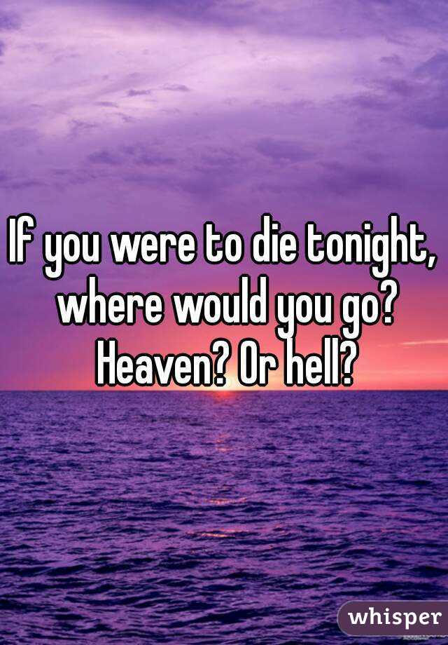 If you were to die tonight, where would you go? Heaven? Or hell?