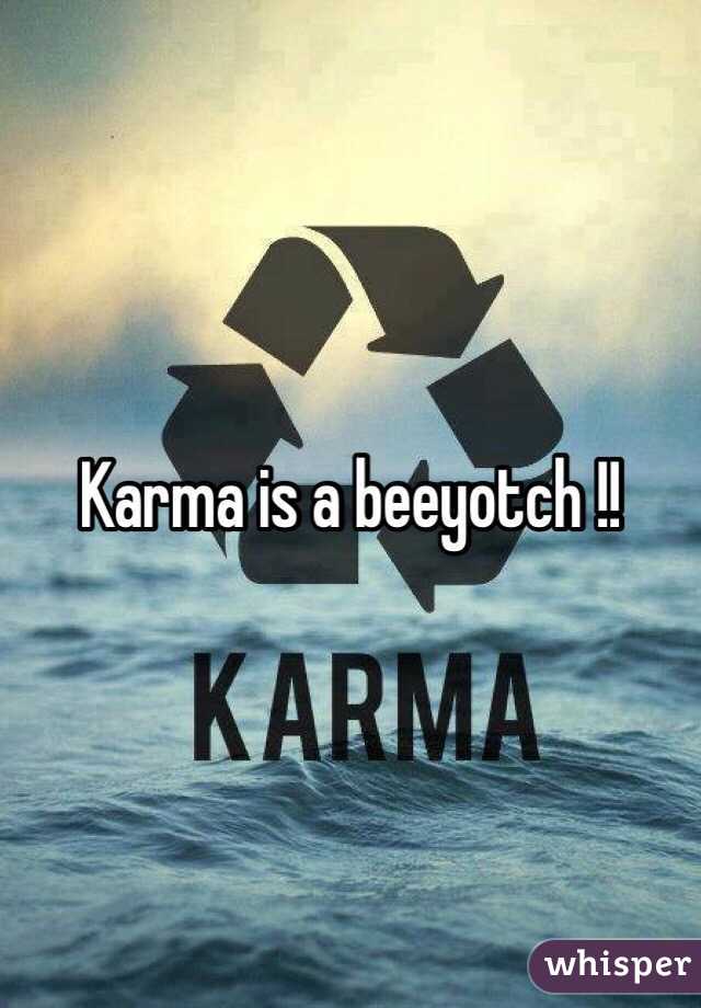 Karma is a beeyotch !!