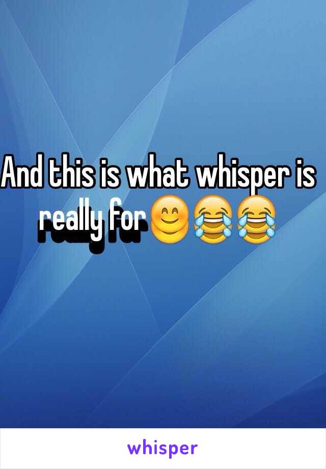 And this is what whisper is really for😊😂😂