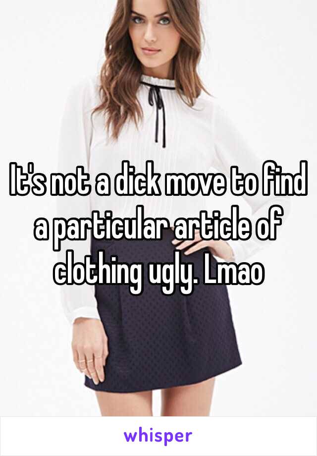 It's not a dick move to find a particular article of clothing ugly. Lmao