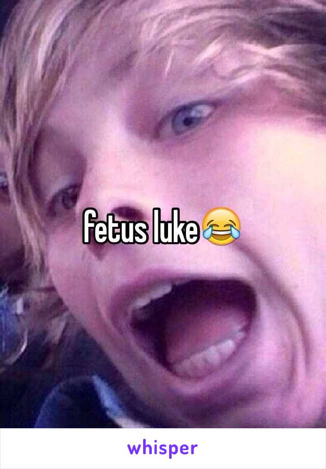 fetus luke😂