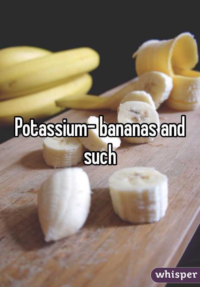 Potassium- bananas and such