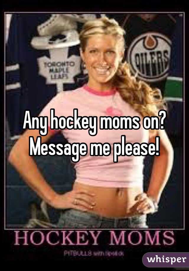 Any hockey moms on? Message me please!