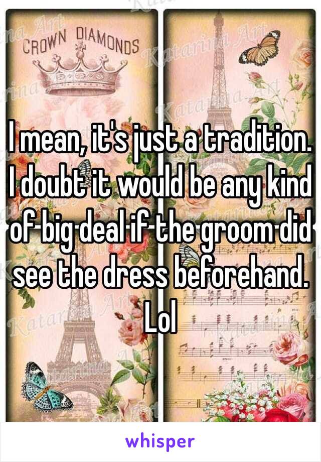 I mean, it's just a tradition. I doubt it would be any kind of big deal if the groom did see the dress beforehand. Lol