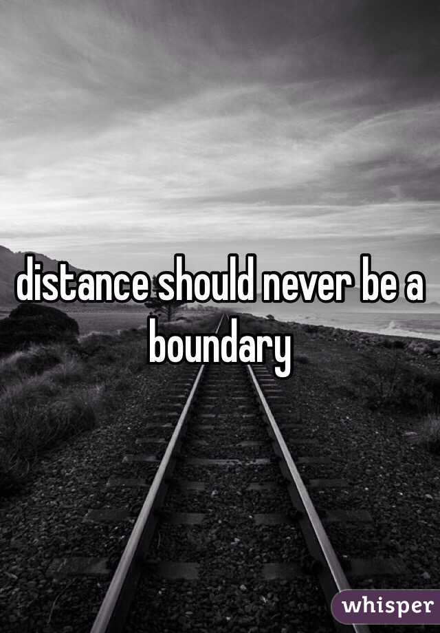 distance should never be a boundary 