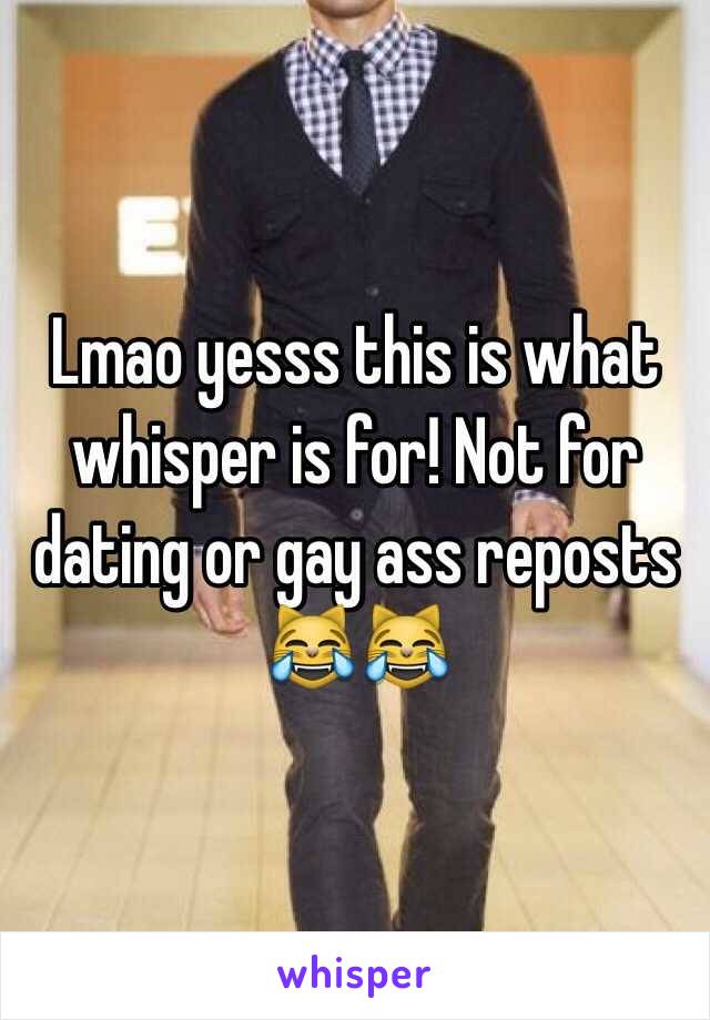 Lmao yesss this is what whisper is for! Not for dating or gay ass reposts 😹😹