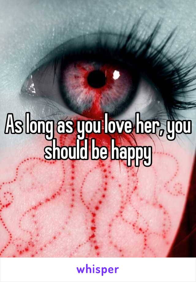 As long as you love her, you should be happy 